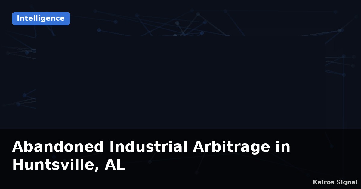Abandoned Industrial Arbitrage in Huntsville, AL